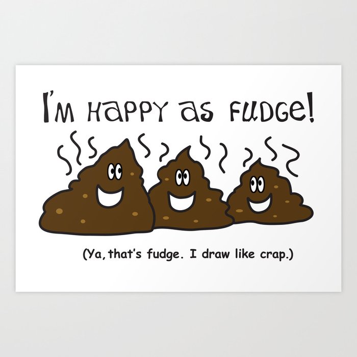 I'm happy as fudge! Ya, that's fudge. I draw like crap. Art Print