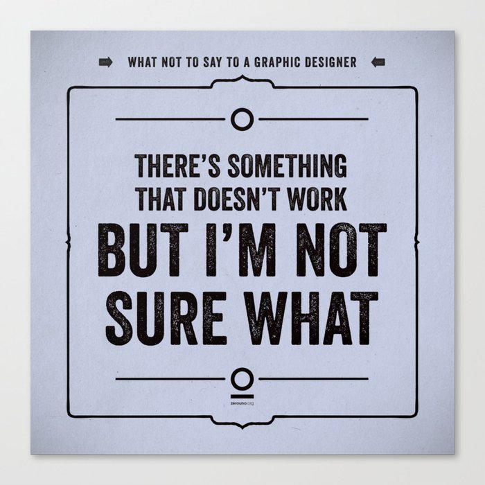 What not to say to a graphic designer. - "Not sure what" Canvas Print