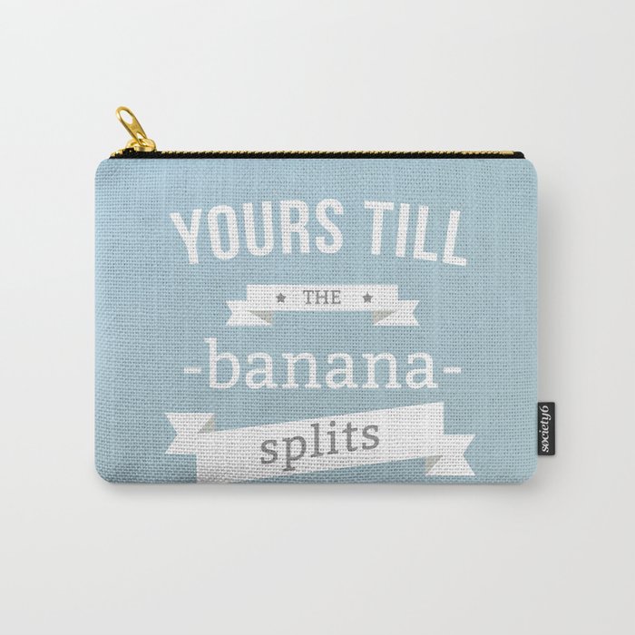 Yours till the banana splits Carry-All Pouch
