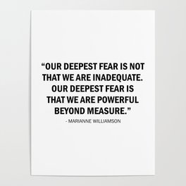 Our deepest fear is not that we are inadequate but that we are powerful beyond measure. Poster
