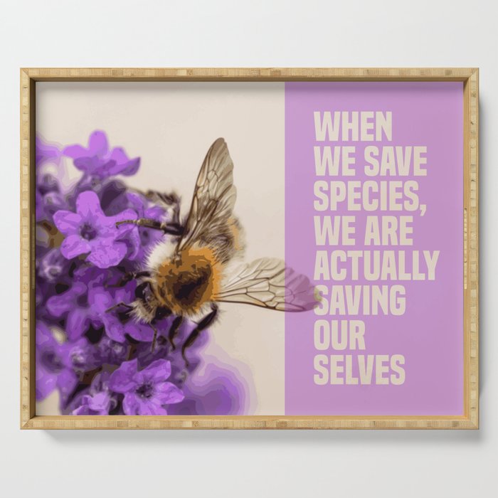 when we save species, we are actually saving ourselves.(endangered animal bumblebee) Serving Tray