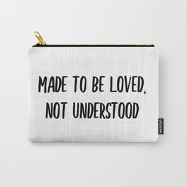 Made to be loved, not understood. Carry-All Pouch