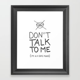 Don't talk to me (i'm in a bad mood) Framed Art Print