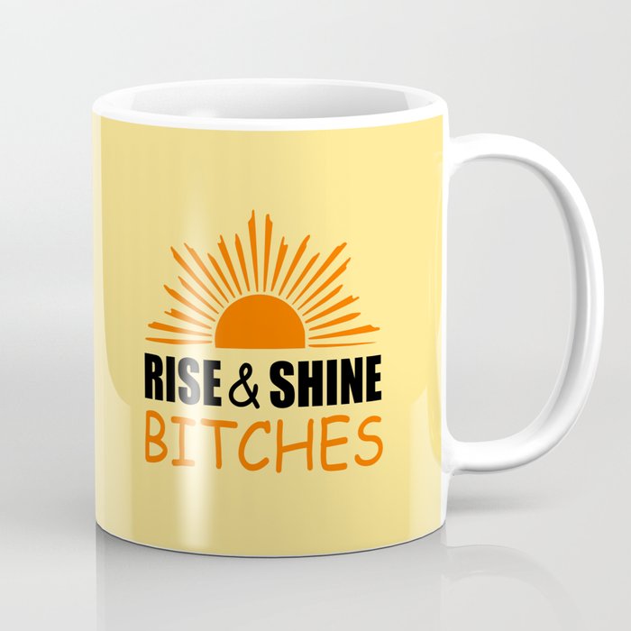 Rise and shine bitches funny quote Coffee Mug