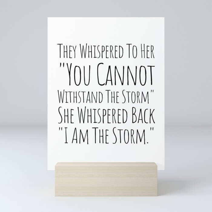 They Whispered To Her You Cannot Withstand The Storm She Whispered Back I Am The Storm Mini Art Print