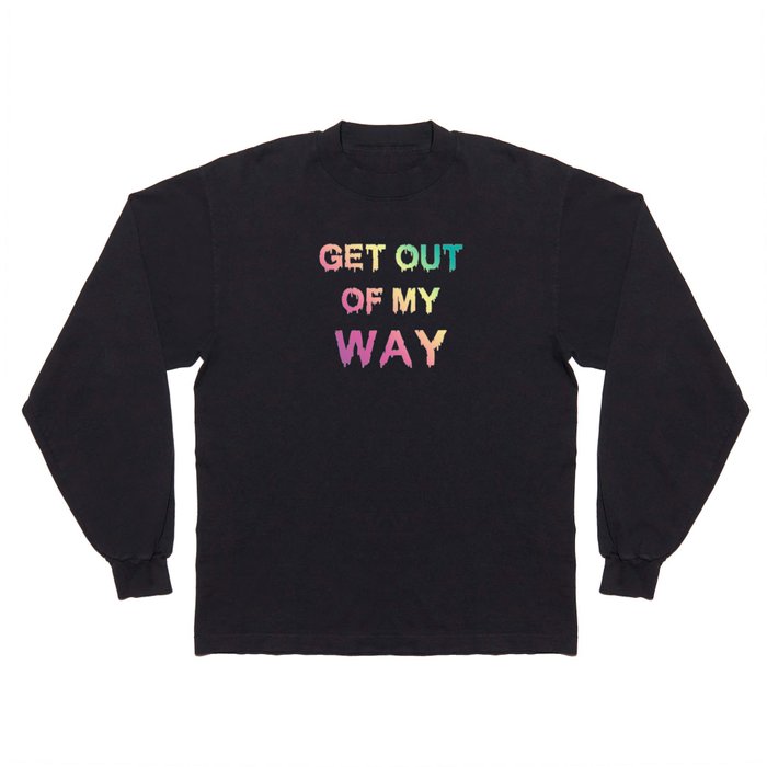 Get Out Of My Way Long Sleeve T Shirt