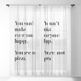 You can't make everyone happy. You are not pizza. Sheer Curtain