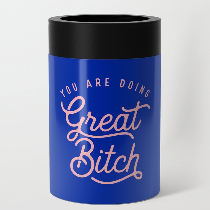 You Are Doing Great Bitch Can Cooler
