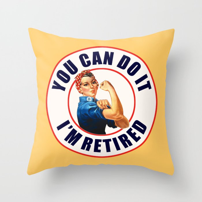 Retired Rosie the Riveter You Can Do It Throw Pillow