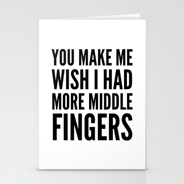 You Make Me Wish I Had More Middle Fingers Stationery Cards