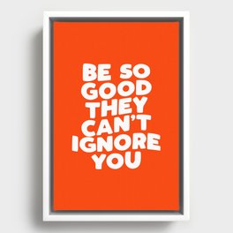 Be So Good They Can't Ignore You Framed Canvas