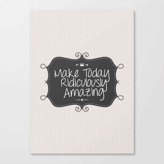 make today ridiculously amazing Canvas Print