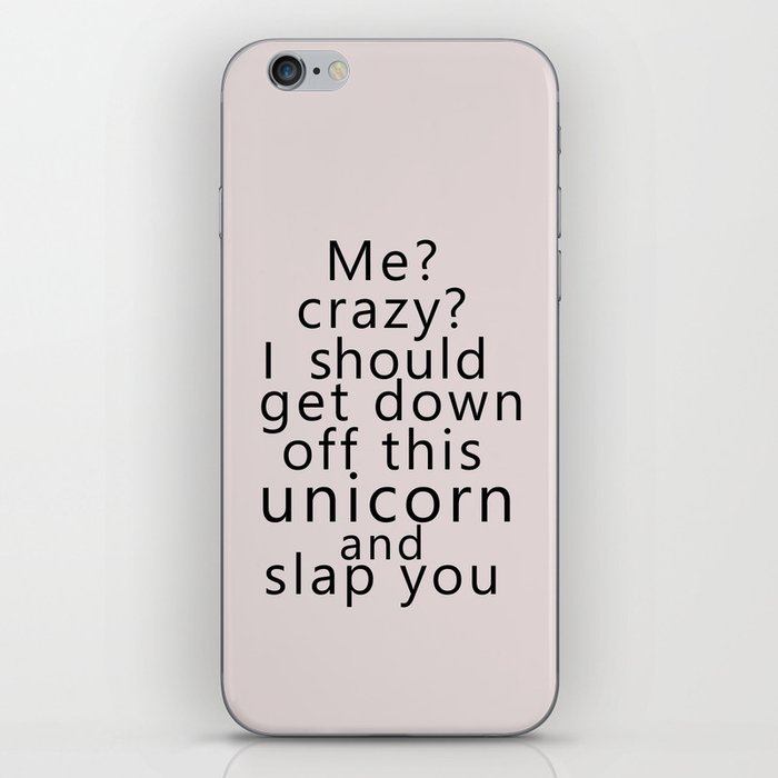 Me? Crazy? I should get down off this unicorn and slap you iPhone Skin
