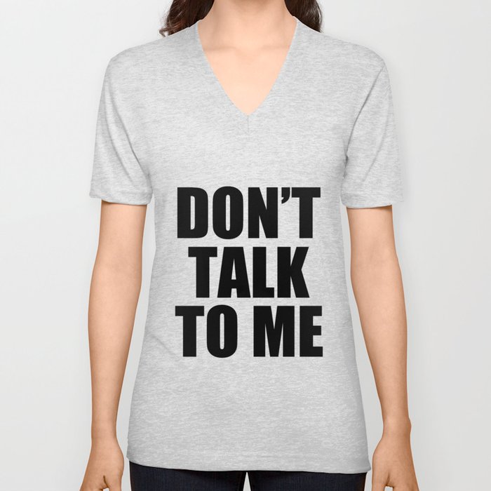 Don't Talk To Me V Neck T Shirt