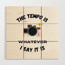 The Tempo Is Whatever I Say It Is Wood Wall Art