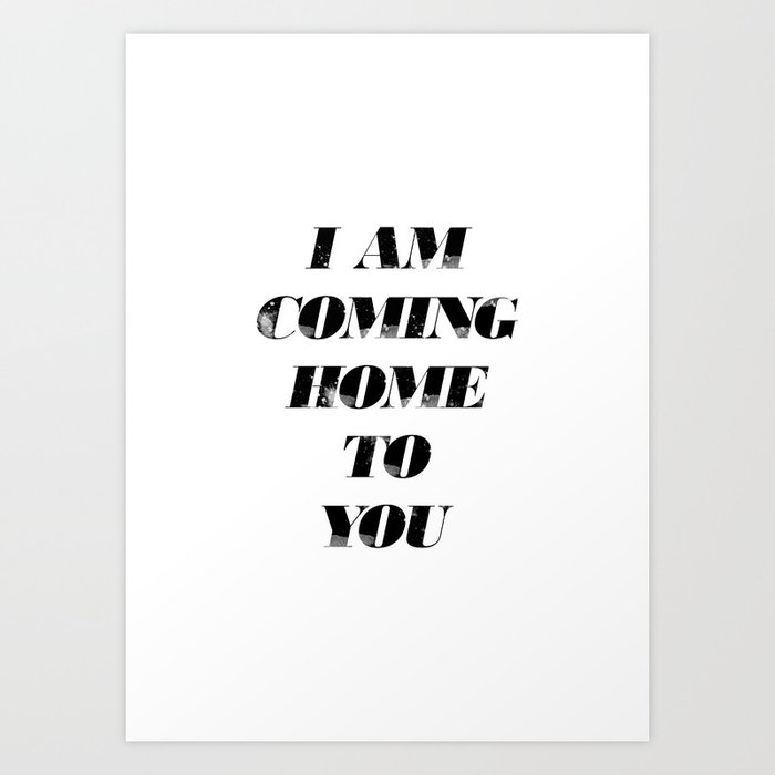 I Am Coming Home To You Art Print By Radquoteshop Society6