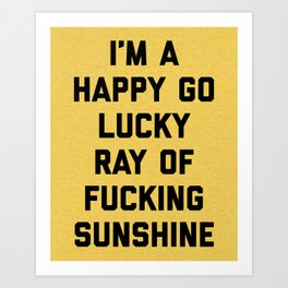 Happy Go Lucky Ray Of Sunshine Funny Rude Quote Art Print