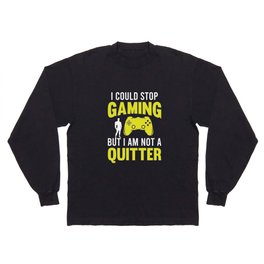 I Could Stop Gaming But I Am Not Quitter Gamer Gaming Lover Long Sleeve T Shirt