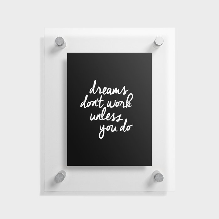 Dreams Don't Work Unless You Do black and white typography Inspirational quote Print home wall decor Floating Acrylic Print