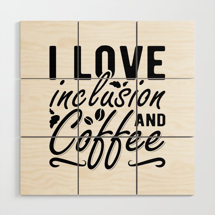 I Love Inclusion And Coffee Anxiety Mental Health Wood Wall Art