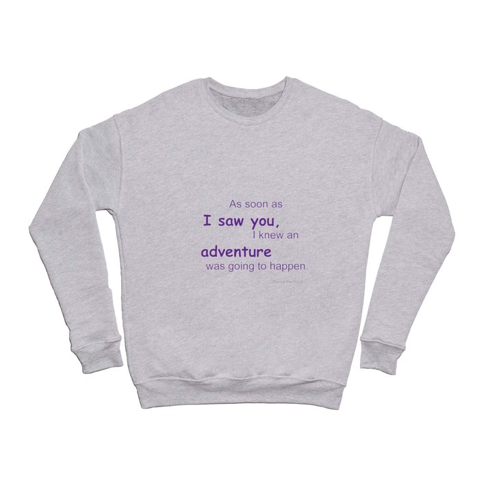 As soon as I saw you, I knew an adventure was going to happen Crewneck Sweatshirt