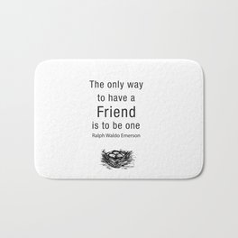 The only way to have a friend is to be one. – RW Emerson Bath Mat | Nature, Graphic Design, Illustration, Typography 