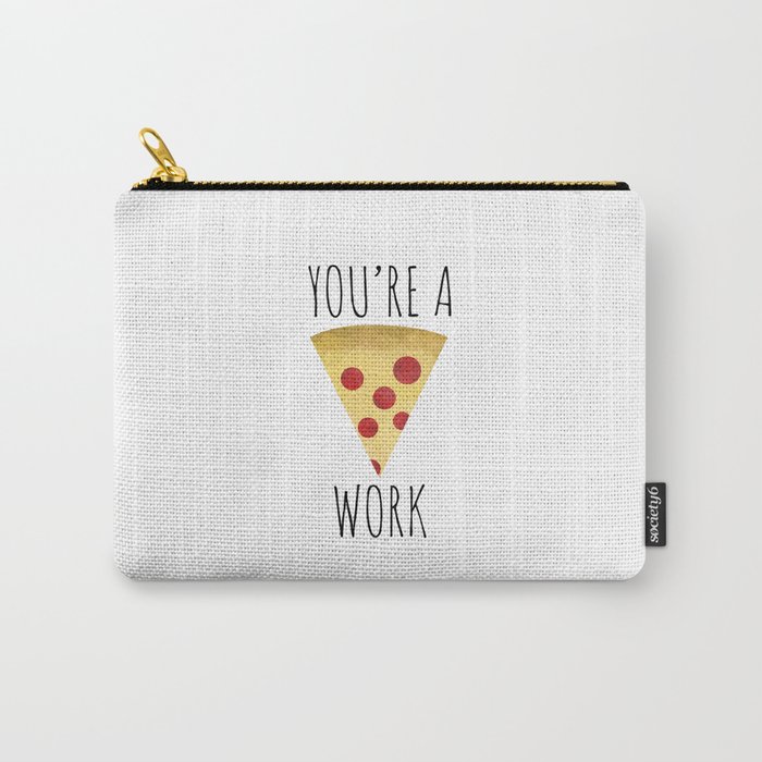 You're A Pizza Work Carry-All Pouch