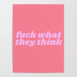 fuck what they think Poster