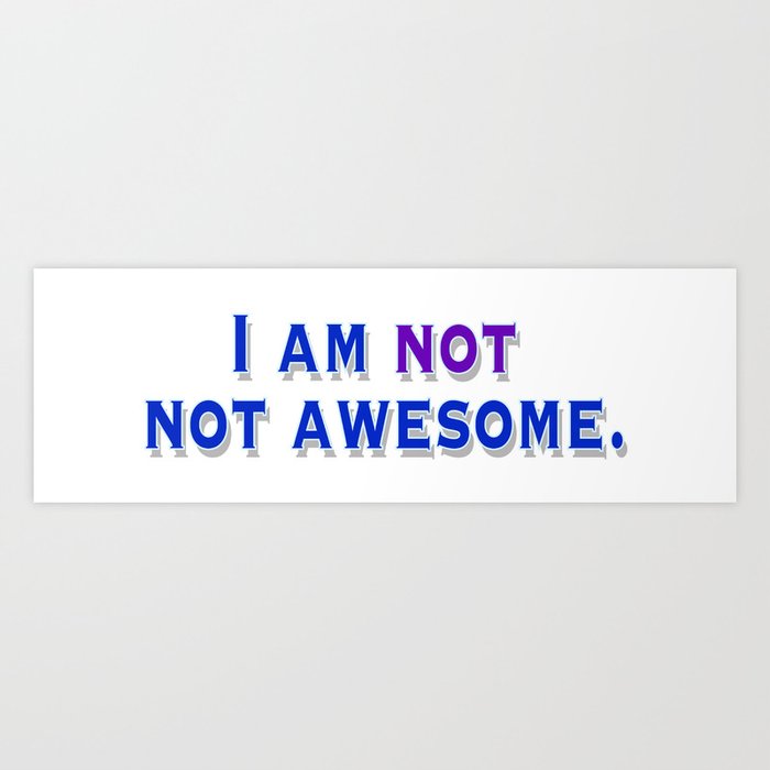 I am NOT not awesome. (blue text) Art Print