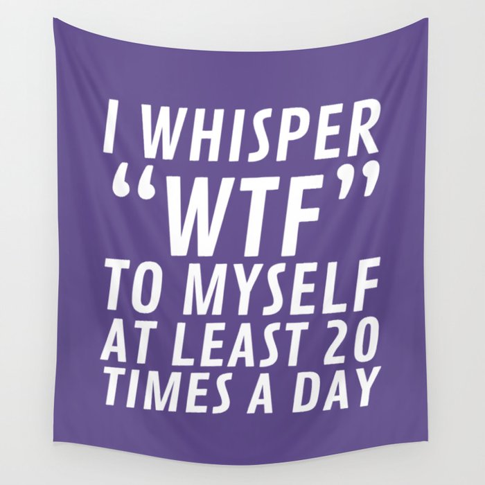 I Whisper WTF to Myself at Least 20 Times a Day (Ultra Violet) Wall Tapestry