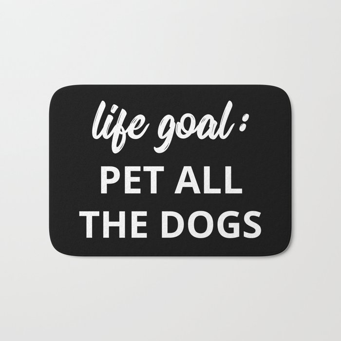 Life Goal: Pet All The Dogs Bath Mat