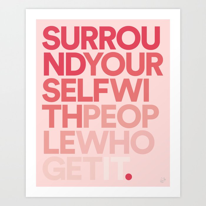 Surround Yourself With People Who Get It. Kunstdrucke Surround Yourself With People Who Get It. Kunstdrucke