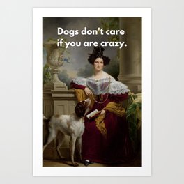 Dogs Don't Care If You Are Crazy | Art Reproduction Art Print
