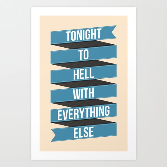 Tonight To Hell With Everything Else Art Print