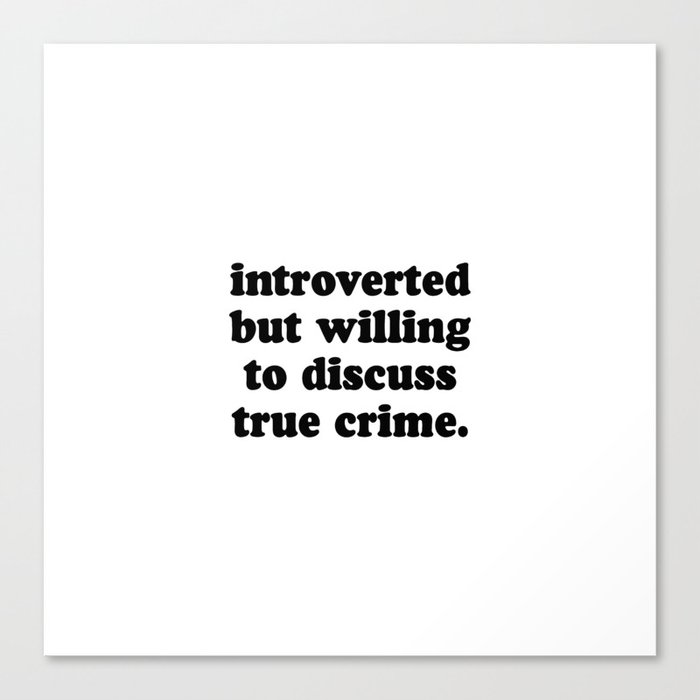 Introverted But Willing To Discuss True Crime Canvas Print
