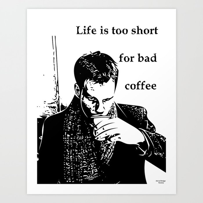Life is too short for bad coffee Art Print
