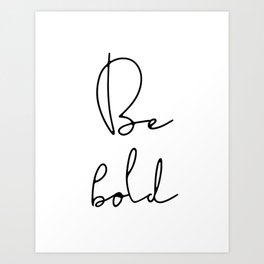 Be bold inspirational quote Art Print