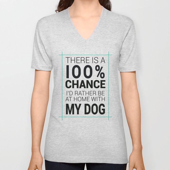 There is a 100% Chance I'd Rather be at Home with My Dog V Neck T Shirt