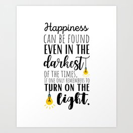 Happiness can be Found Even in the Darkest of Times if One Only Remembers to Turn on the Light  Art Print