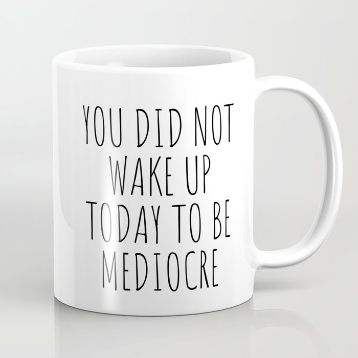 You Did Not Wake Up today to be Mediocre Coffee Mug