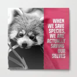 when we save species, we are actually saving ourselves.(endangered animal lesser panda) Metal Print | Environmentalist, Animal, Saveearth, Endangeredanimal, Galaxynetwork, Redpanda, Graphicdesign, Species, Endangeredspecies, Animalprotection 