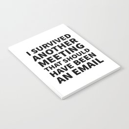 I Survived Another Meeting That Should Have Been an Email Notebook