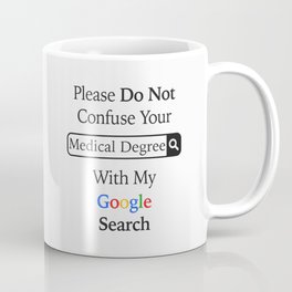 Please Do Not Confuse Your Medical Degree With My Google Search Coffee Mug