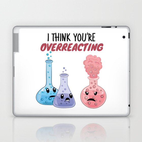I Think You're Overreacting - Funny Chemistry Laptop & iPad Skin