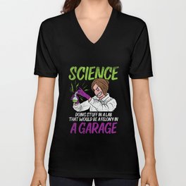 Science Doing Stuff In Lab That Would Be Felony In Garage Unisex V-Neck