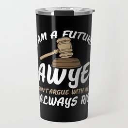 I Am A Future Lawyer - Don't Argue With Me I'm Always Right Travel Mug