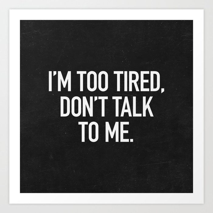 I M Too Tired Don T Talk To Me Art Print By Textboy Society6 I M Too Tired Don T Talk To Me Art Print By Textboy Society6