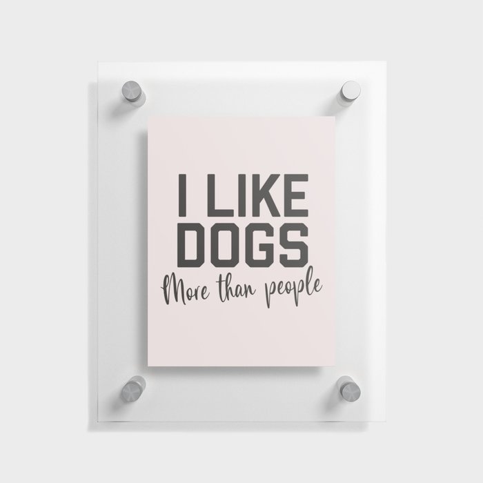 I Like Dogs More Than People, Funny Quote Floating Acrylic Print
