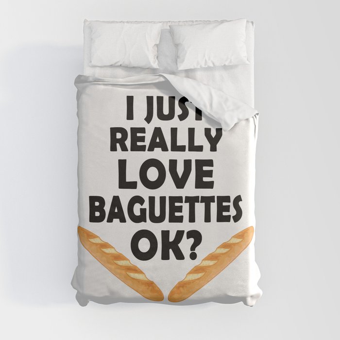 I Just Really Love Baguettes - Funny Baguette Duvet Cover