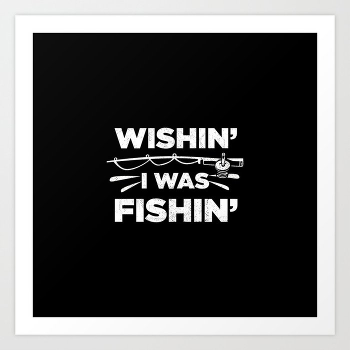 Wishin I Was Fishin Funny Fisherman Quote Art Print